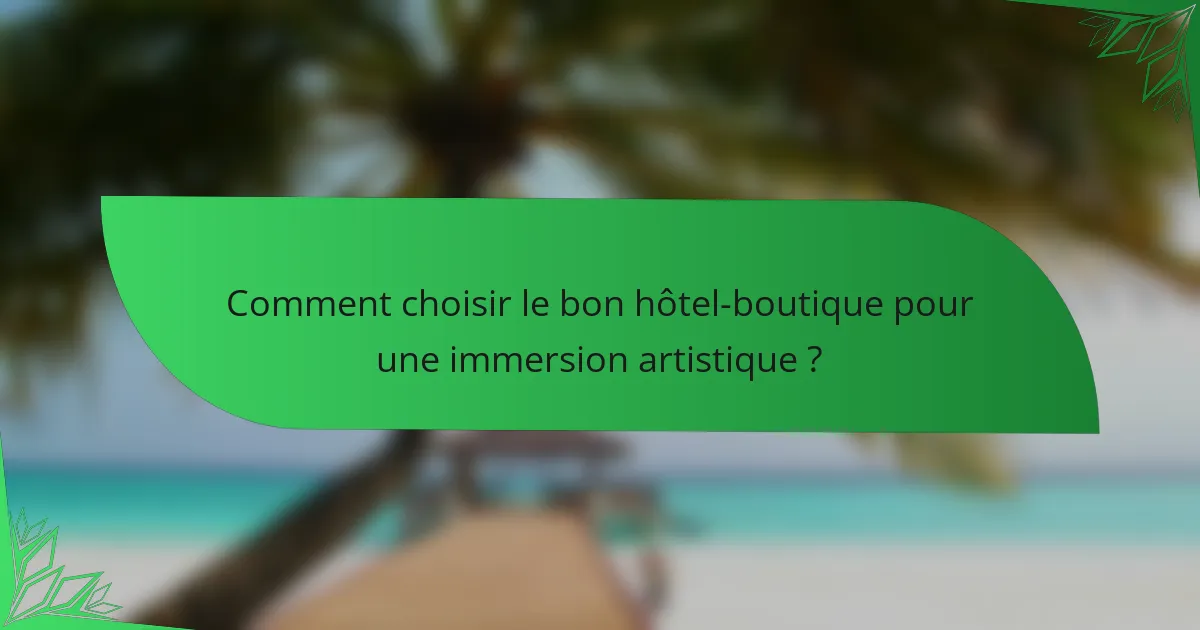 Comment choisir le bon hôtel-boutique pour une immersion artistique ?