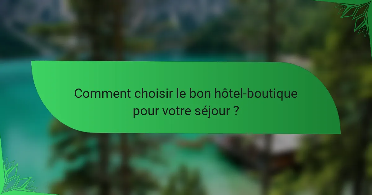 Comment choisir le bon hôtel-boutique pour votre séjour ?
