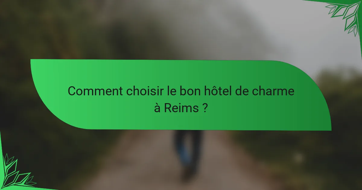 Comment choisir le bon hôtel de charme à Reims ?