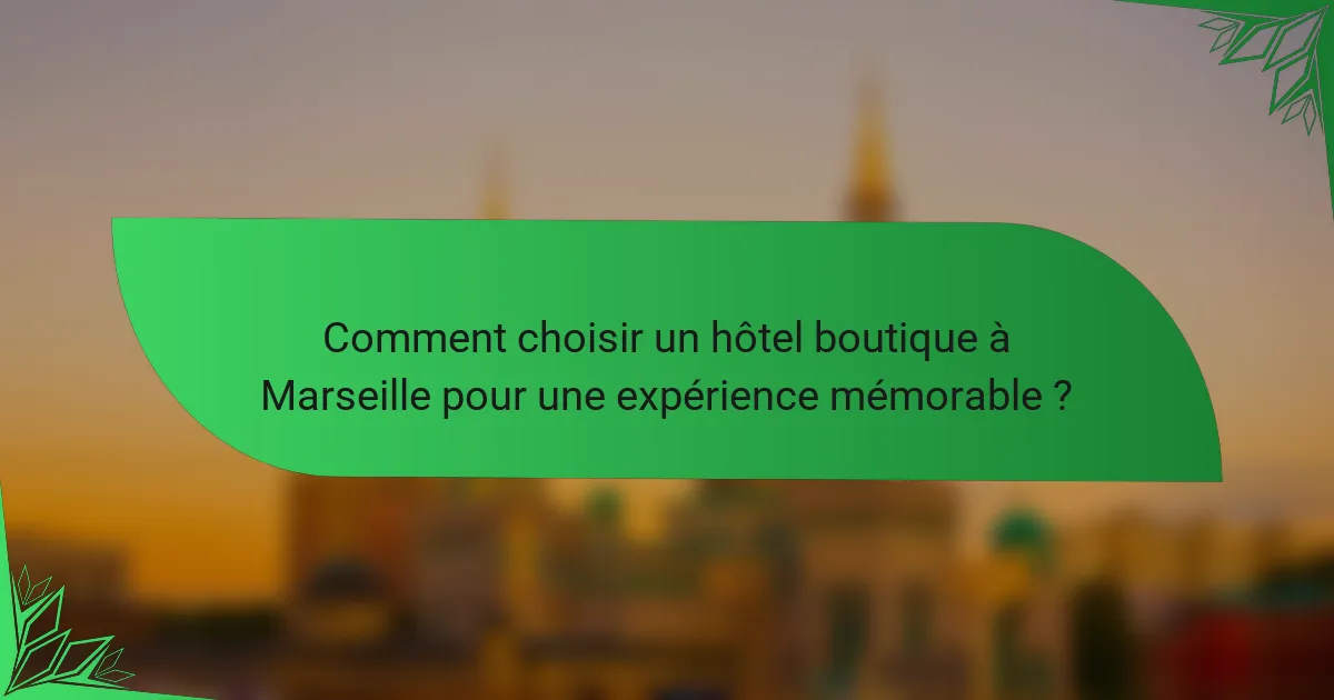 Comment choisir un hôtel boutique à Marseille pour une expérience mémorable ?