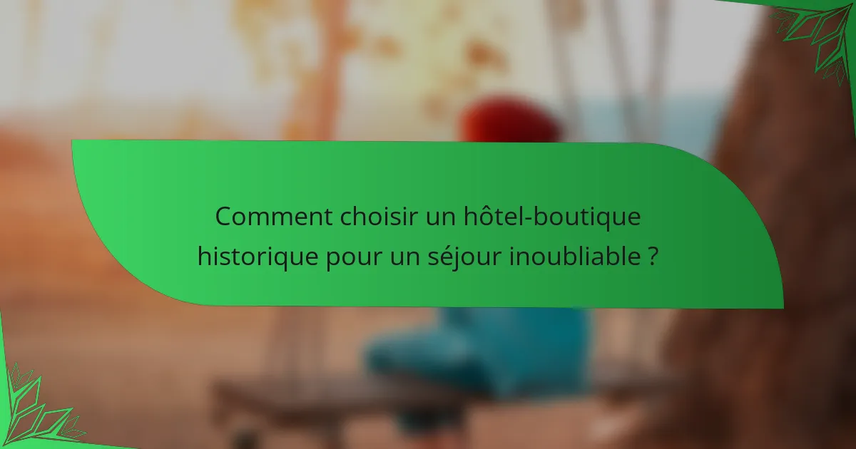 Comment choisir un hôtel-boutique historique pour un séjour inoubliable ?