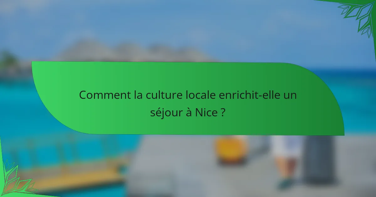 Comment la culture locale enrichit-elle un séjour à Nice ?