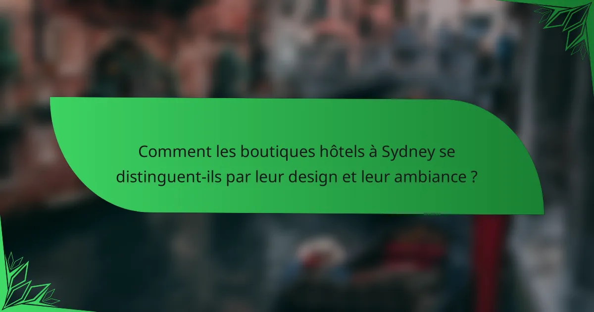 Comment les boutiques hôtels à Sydney se distinguent-ils par leur design et leur ambiance ?