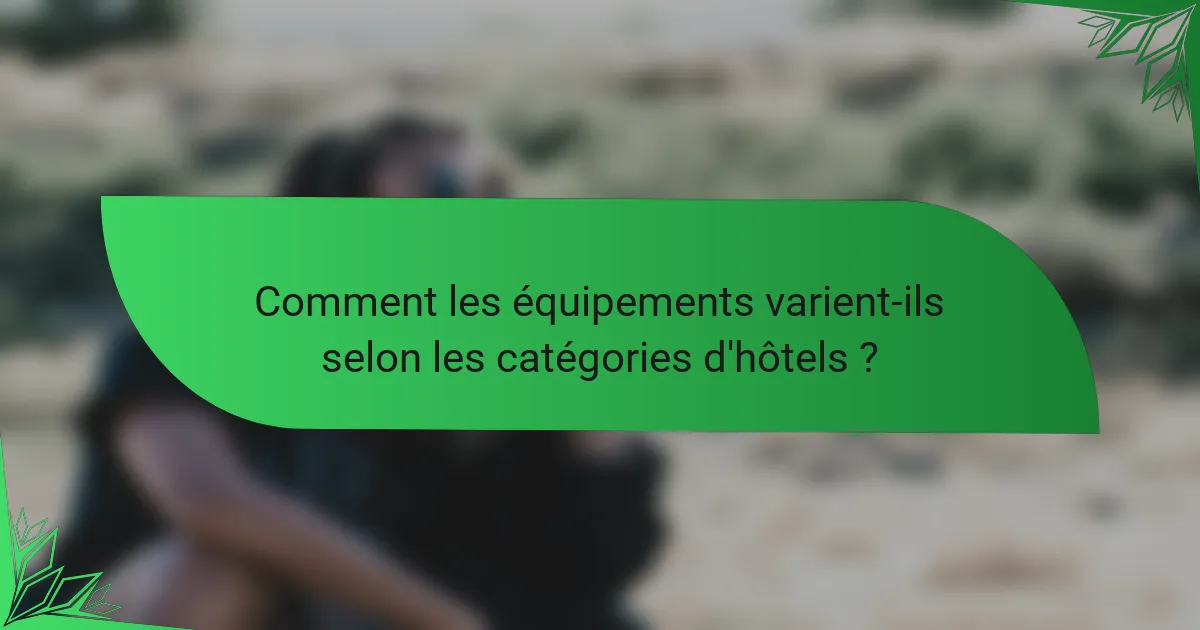 Comment les équipements varient-ils selon les catégories d'hôtels ?