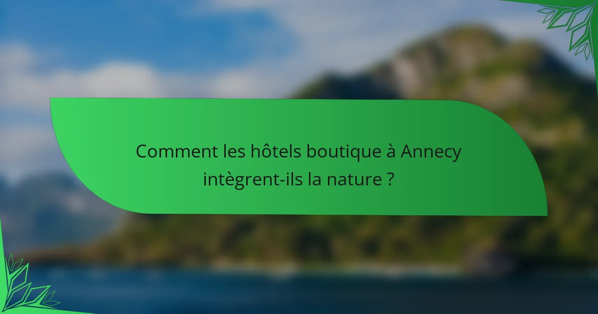 Comment les hôtels boutique à Annecy intègrent-ils la nature ?