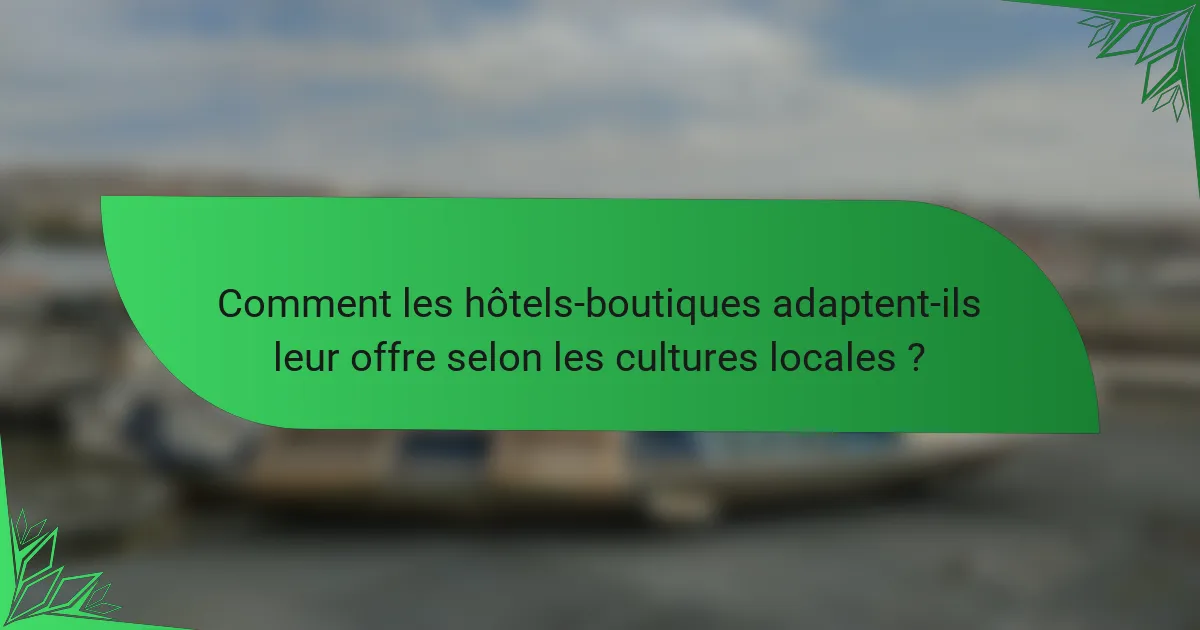 Comment les hôtels-boutiques adaptent-ils leur offre selon les cultures locales ?