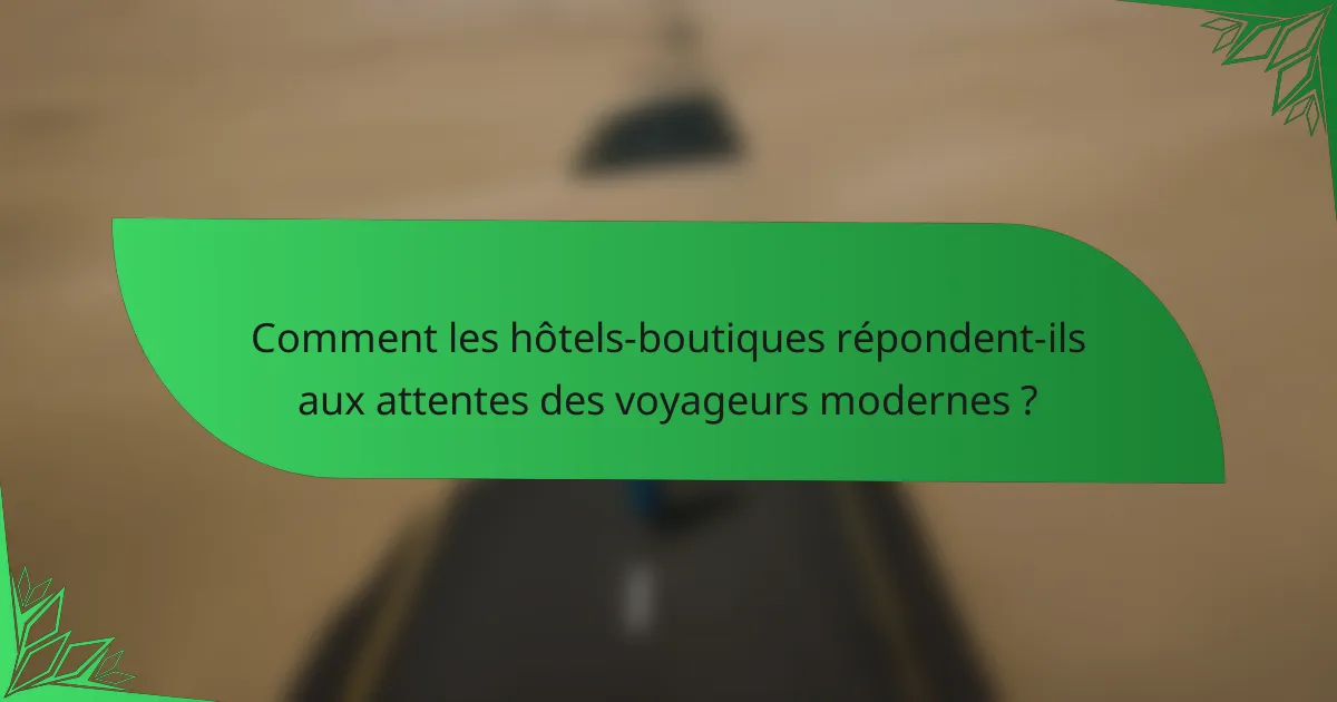 Comment les hôtels-boutiques répondent-ils aux attentes des voyageurs modernes ?