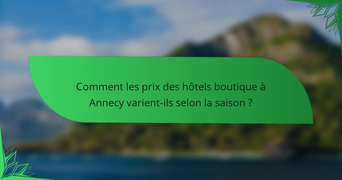 Comment les prix des hôtels boutique à Annecy varient-ils selon la saison ?