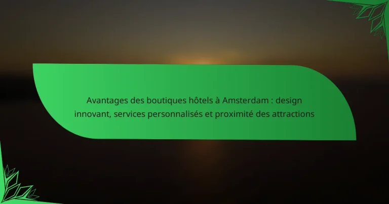 Avantages des boutiques hôtels à Amsterdam : design innovant, services personnalisés et proximité des attractions