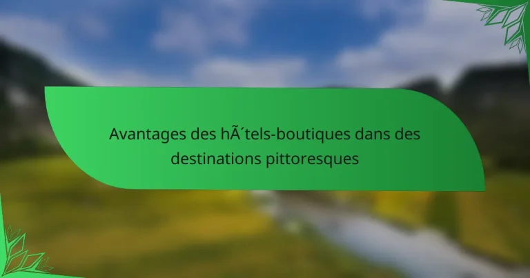 Avantages des hôtels-boutiques dans des destinations pittoresques