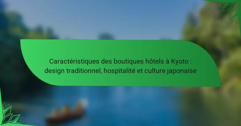Caractéristiques des boutiques hôtels à Kyoto : design traditionnel, hospitalité et culture japonaise