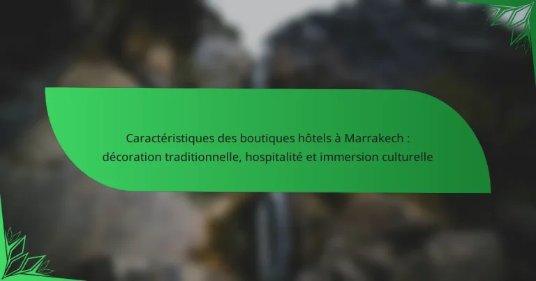 Caractéristiques des boutiques hôtels à Marrakech : décoration traditionnelle, hospitalité et immersion culturelle