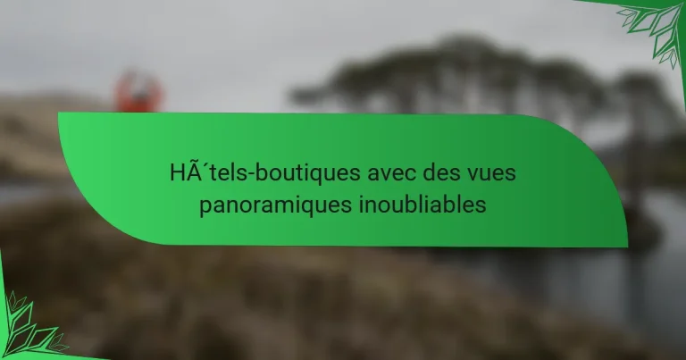 Hôtels-boutiques avec des vues panoramiques inoubliables