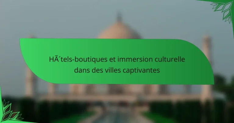 Hôtels-boutiques et immersion culturelle dans des villes captivantes