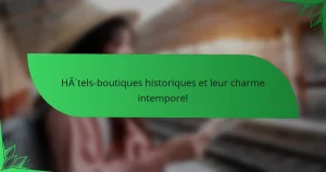 Hôtels-boutiques historiques et leur charme intemporel