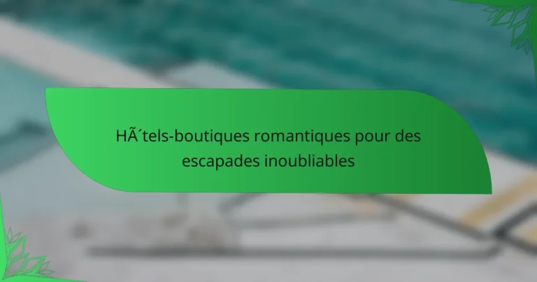 Hôtels-boutiques romantiques pour des escapades inoubliables