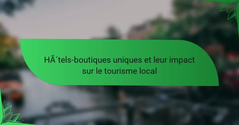 Hôtels-boutiques uniques et leur impact sur le tourisme local