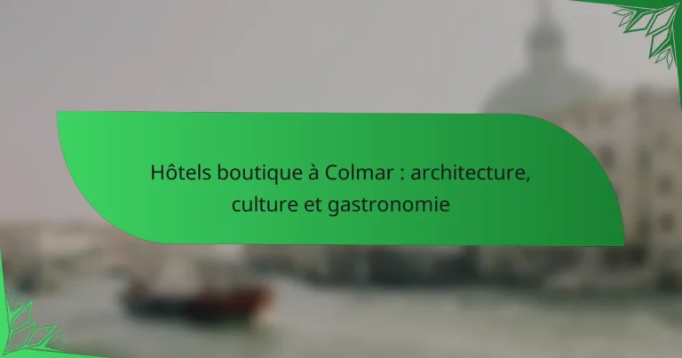 Hôtels boutique à Colmar : architecture, culture et gastronomie