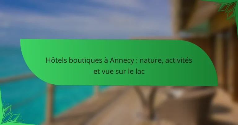 Hôtels boutiques à Annecy : nature, activités et vue sur le lac