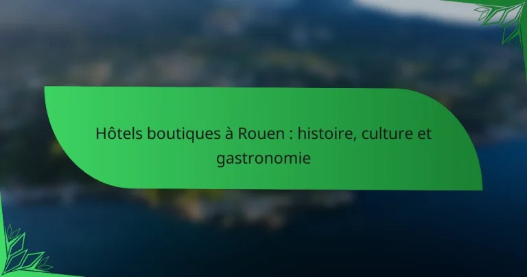 Hôtels boutiques à Rouen : histoire, culture et gastronomie