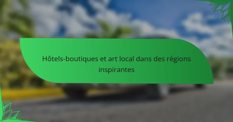 Hôtels-boutiques et art local dans des régions inspirantes