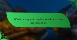 Hôtels-boutiques et expériences de luxe dans des lieux isolés