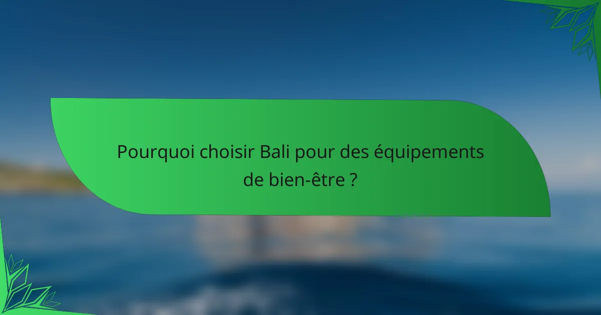 Pourquoi choisir Bali pour des équipements de bien-être ?