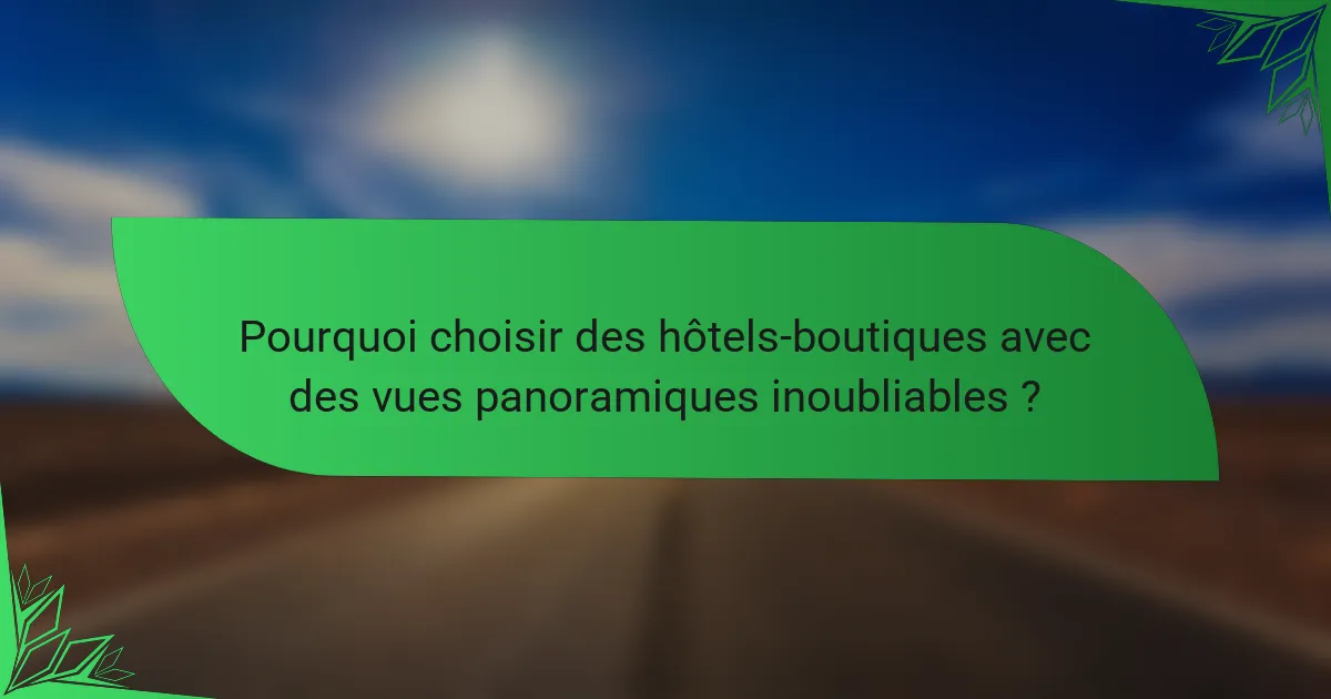 Pourquoi choisir des hôtels-boutiques avec des vues panoramiques inoubliables ?