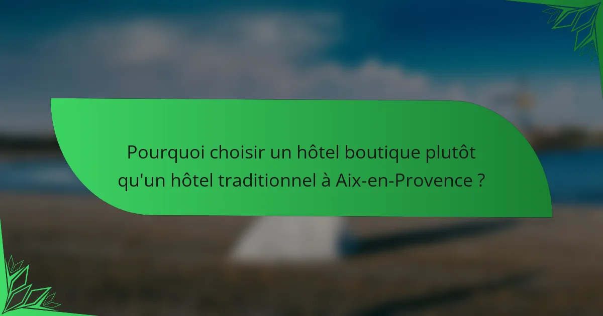 Pourquoi choisir un hôtel boutique plutôt qu'un hôtel traditionnel à Aix-en-Provence ?