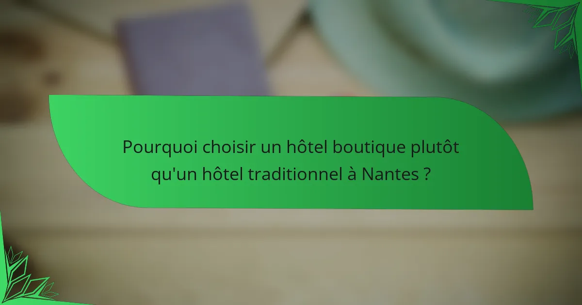Pourquoi choisir un hôtel boutique plutôt qu'un hôtel traditionnel à Nantes ?