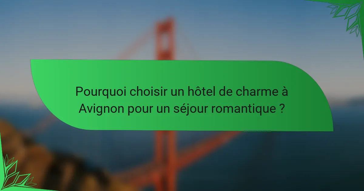 Pourquoi choisir un hôtel de charme à Avignon pour un séjour romantique ?