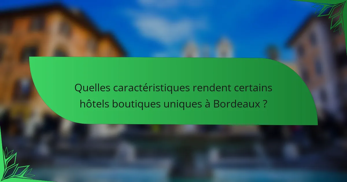 Quelles caractéristiques rendent certains hôtels boutiques uniques à Bordeaux ?