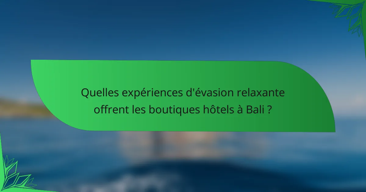 Quelles expériences d'évasion relaxante offrent les boutiques hôtels à Bali ?