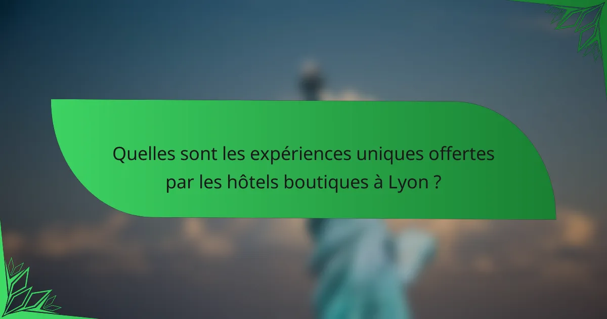 Quelles sont les expériences uniques offertes par les hôtels boutiques à Lyon ?