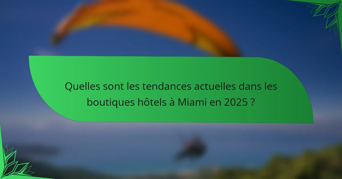 Quelles sont les tendances actuelles dans les boutiques hôtels à Miami en 2025 ?
