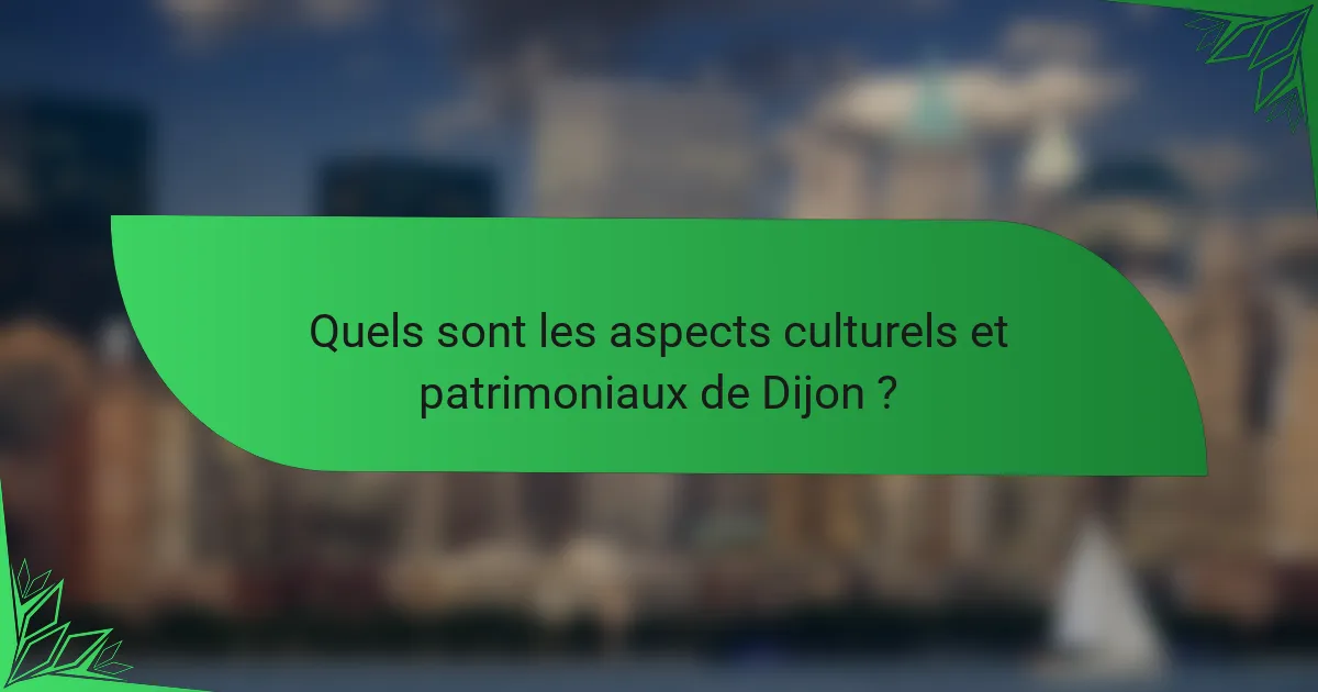 Quels sont les aspects culturels et patrimoniaux de Dijon ?