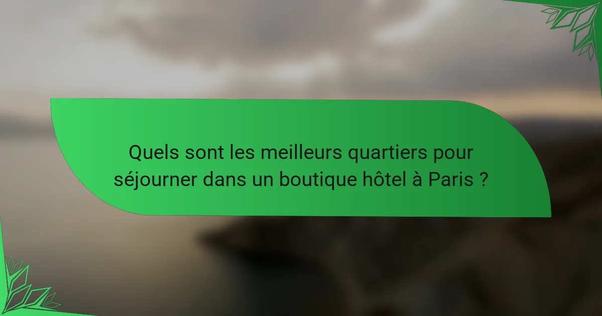 Quels sont les meilleurs quartiers pour séjourner dans un boutique hôtel à Paris ?