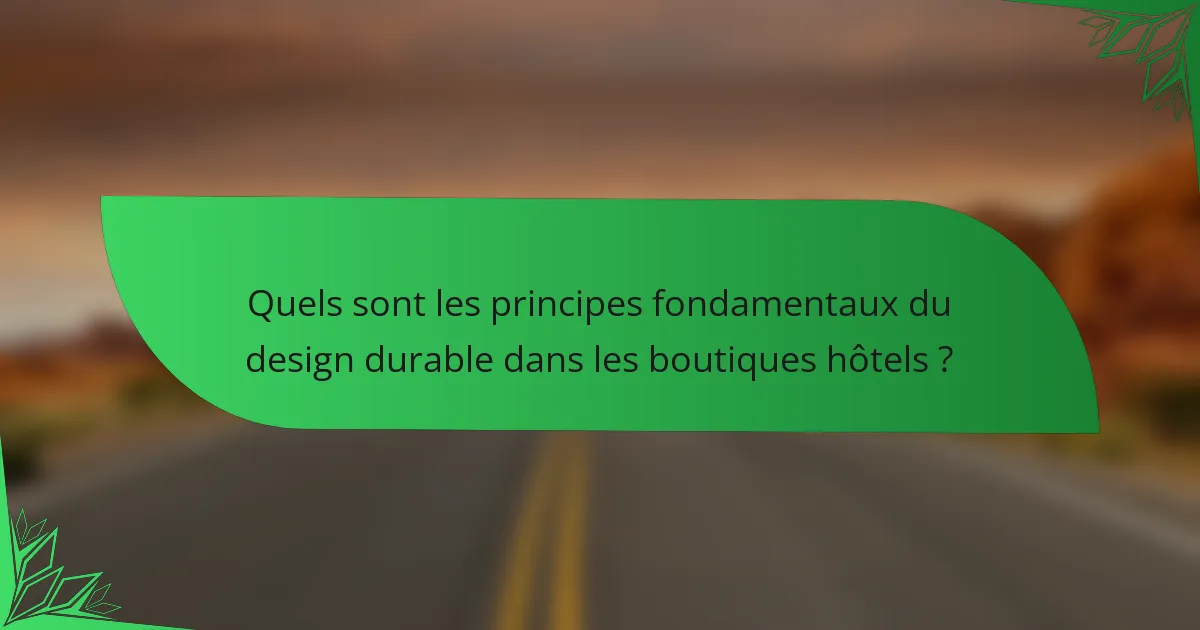 Quels sont les principes fondamentaux du design durable dans les boutiques hôtels ?